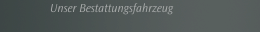 Unser Bestattungsfahrzeug